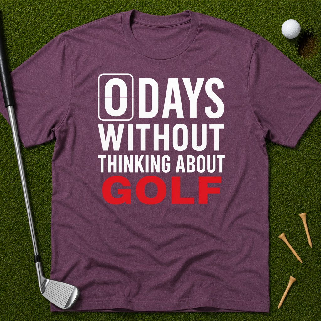 0 Days Without Thinking About Golf T-Shirt