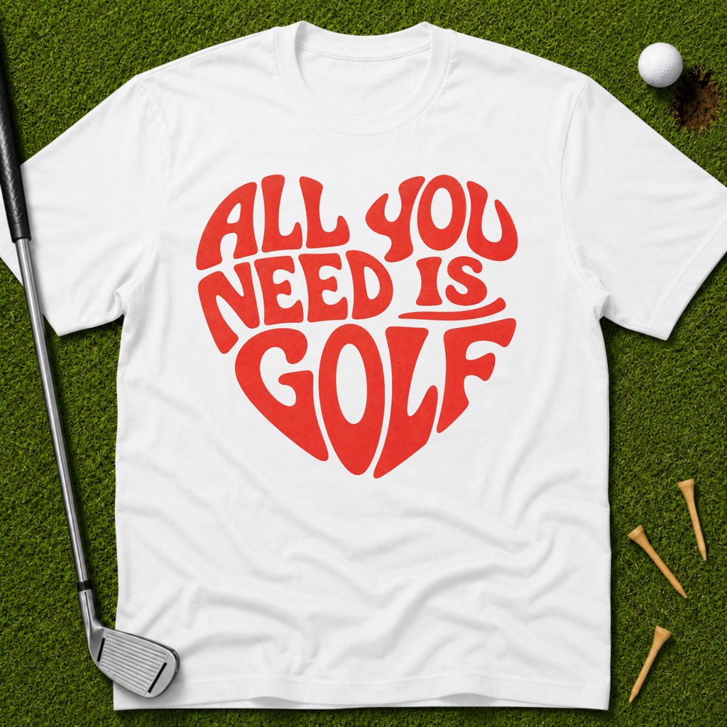 All You Need Is Golf T-Shirt