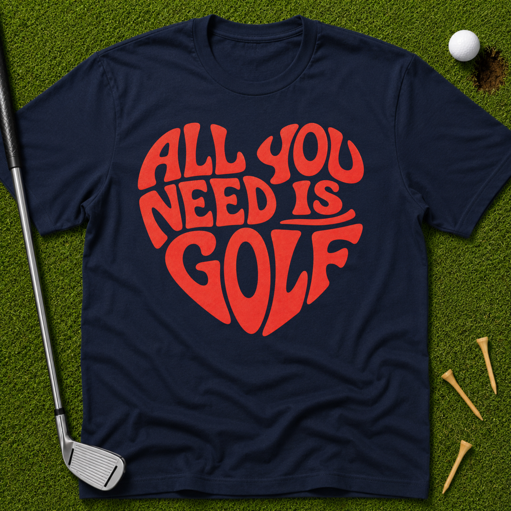All You Need Is Golf T-Shirt