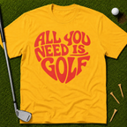 All You Need Is Golf T-Shirt