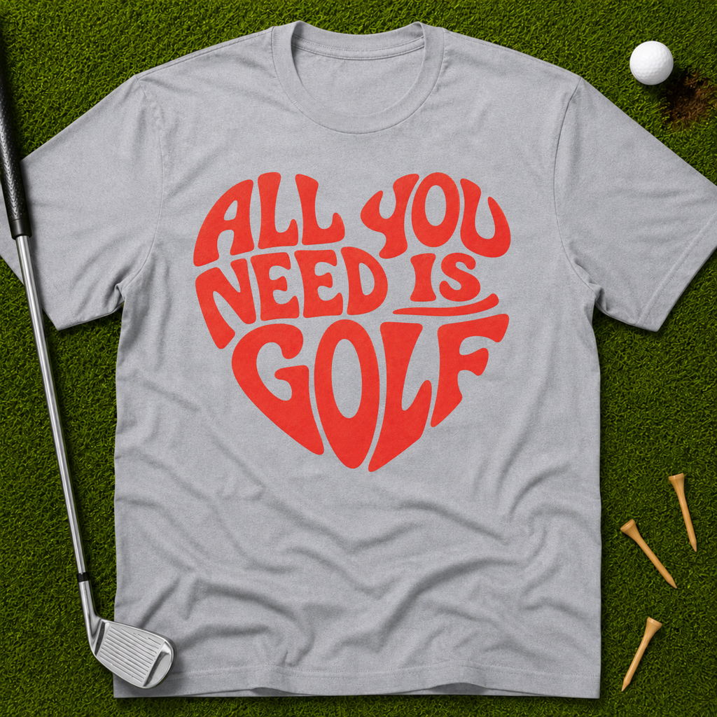 All You Need Is Golf T-Shirt
