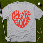 All You Need Is Golf T-Shirt