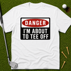 Danger: I'm About To Tee Off T-Shirt