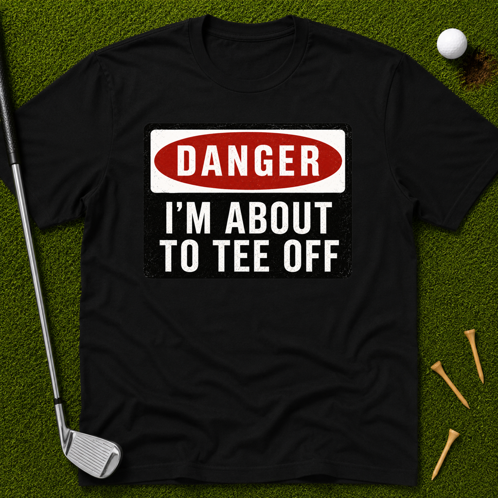 Danger: I'm About To Tee Off T-Shirt