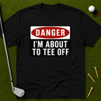 Danger: I'm About To Tee Off T-Shirt