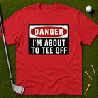 Danger: I'm About To Tee Off T-Shirt