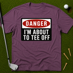 Danger: I'm About To Tee Off T-Shirt