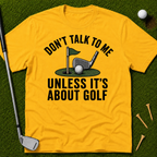 Don't Talk To Me Unless It's About Golf T-Shirt