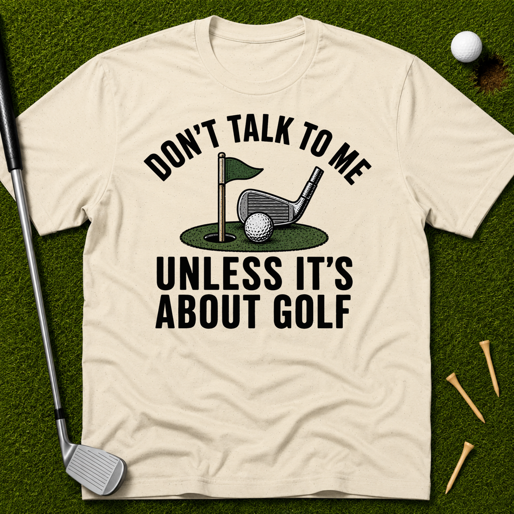 Don't Talk To Me Unless It's About Golf T-Shirt