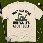 Don't Talk To Me Unless It's About Golf T-Shirt