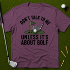 Don't Talk To Me Unless It's About Golf T-Shirt