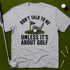 Don't Talk To Me Unless It's About Golf T-Shirt