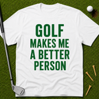 Golf Makes Me A Better Person T-Shirt