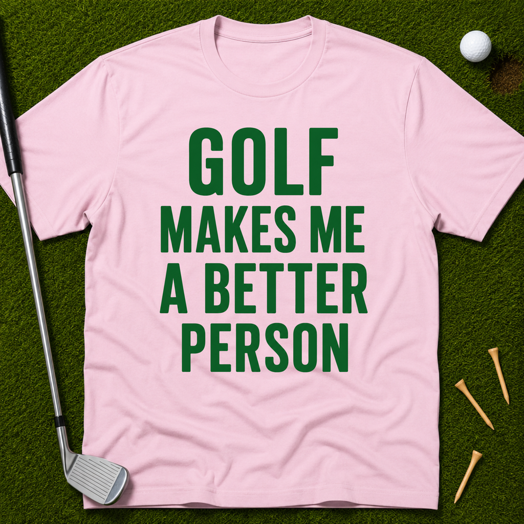 Golf Makes Me A Better Person T-Shirt