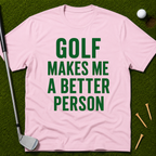 Golf Makes Me A Better Person T-Shirt