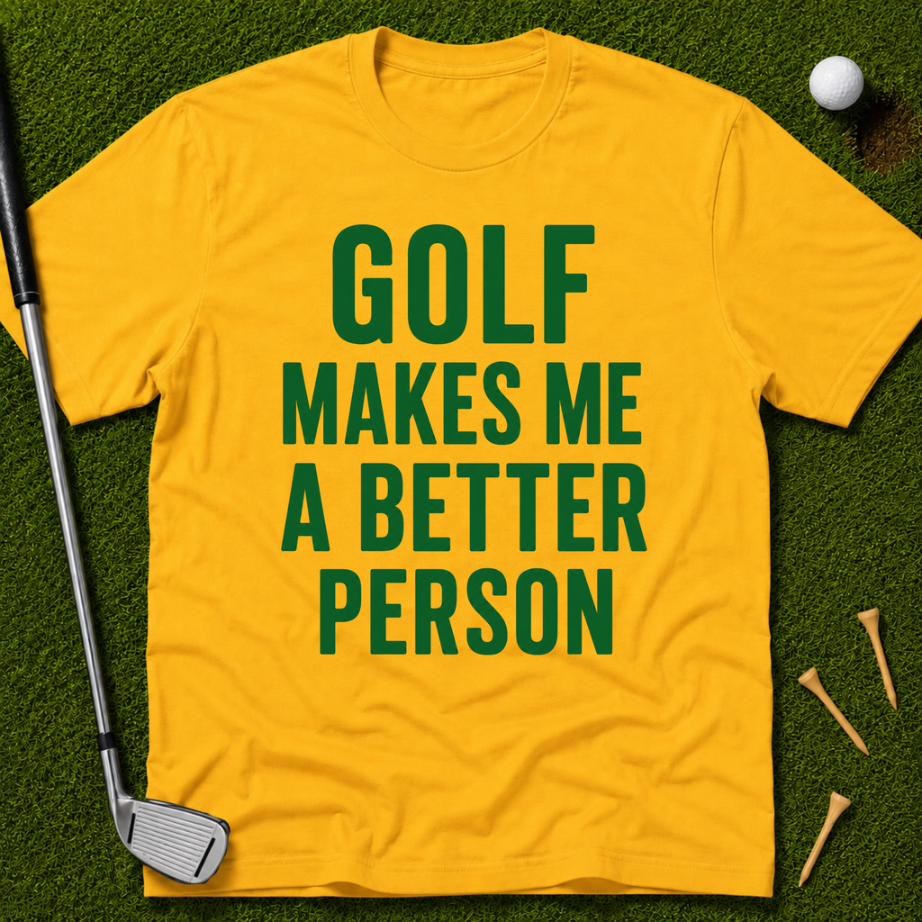 Golf Makes Me A Better Person T-Shirt