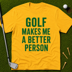Golf Makes Me A Better Person T-Shirt