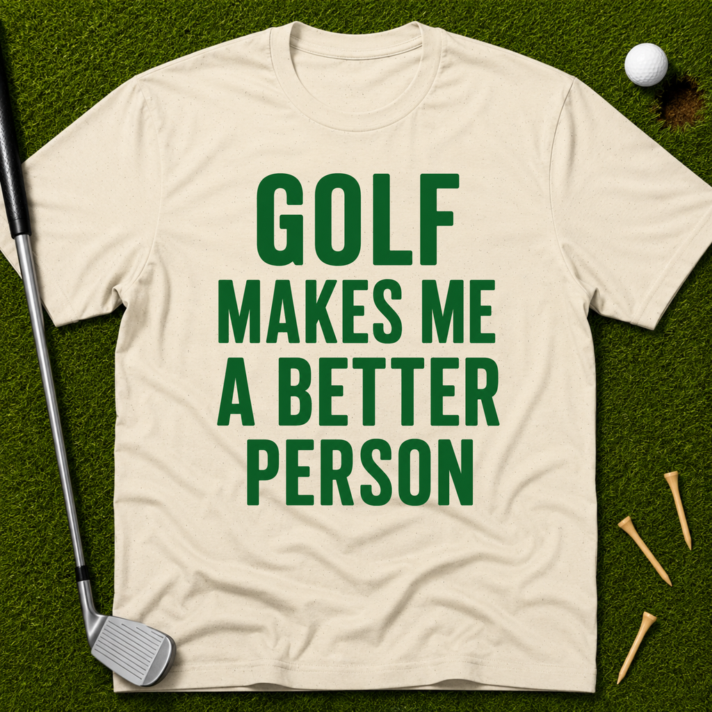 Golf Makes Me A Better Person T-Shirt