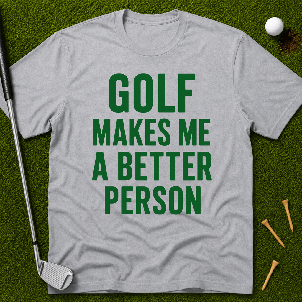 Golf Makes Me A Better Person T-Shirt