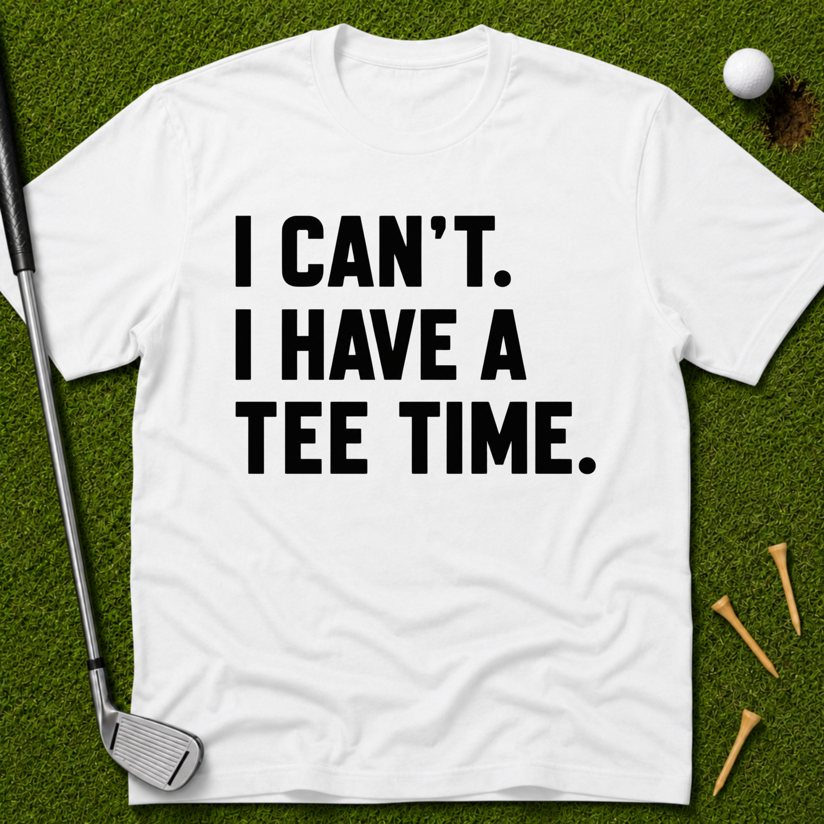 I Can't. I Have A Tee Time. T-Shirt