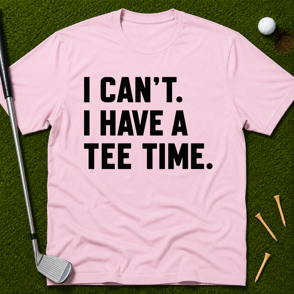 I Can't. I Have A Tee Time. T-Shirt