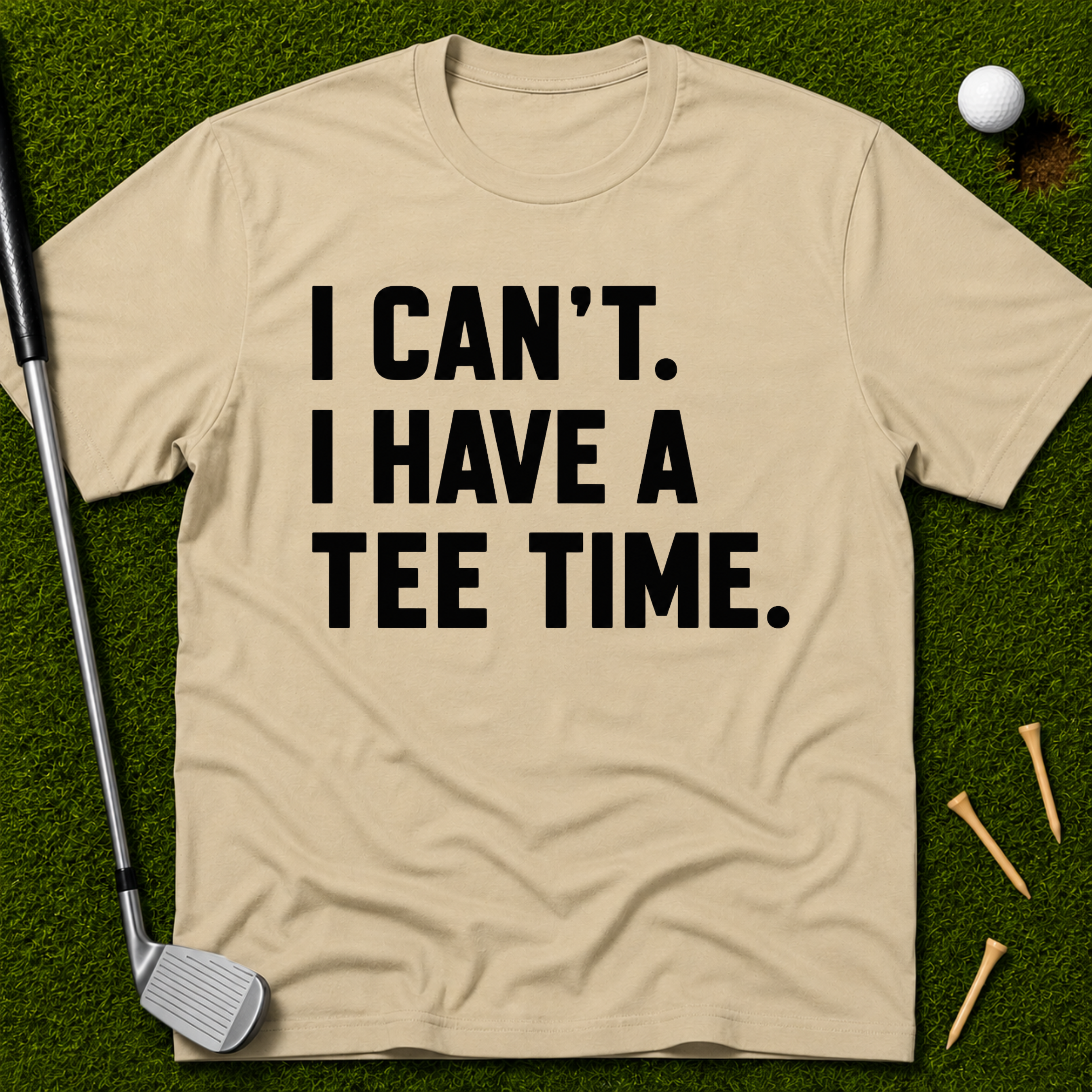 I Can't. I Have A Tee Time. T-Shirt