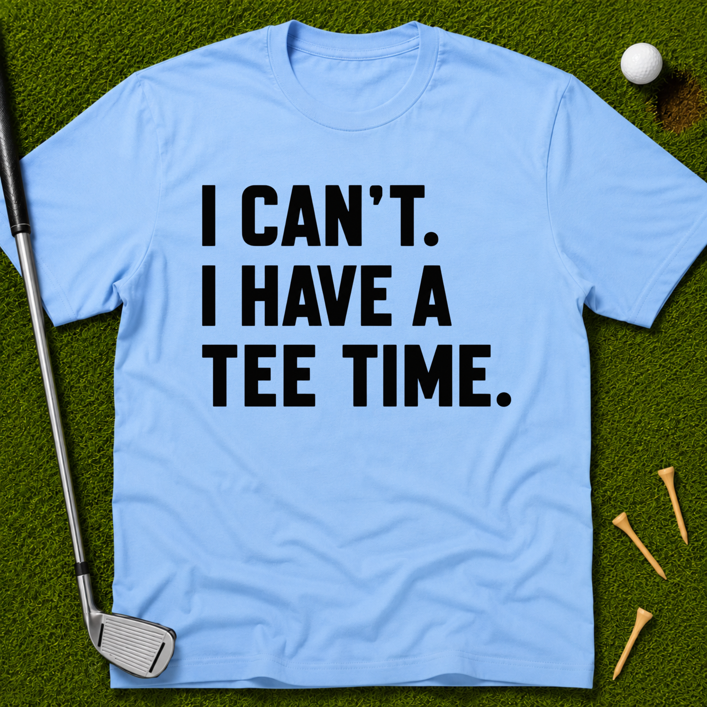 I Can't. I Have A Tee Time. T-Shirt
