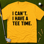 I Can't. I Have A Tee Time. T-Shirt