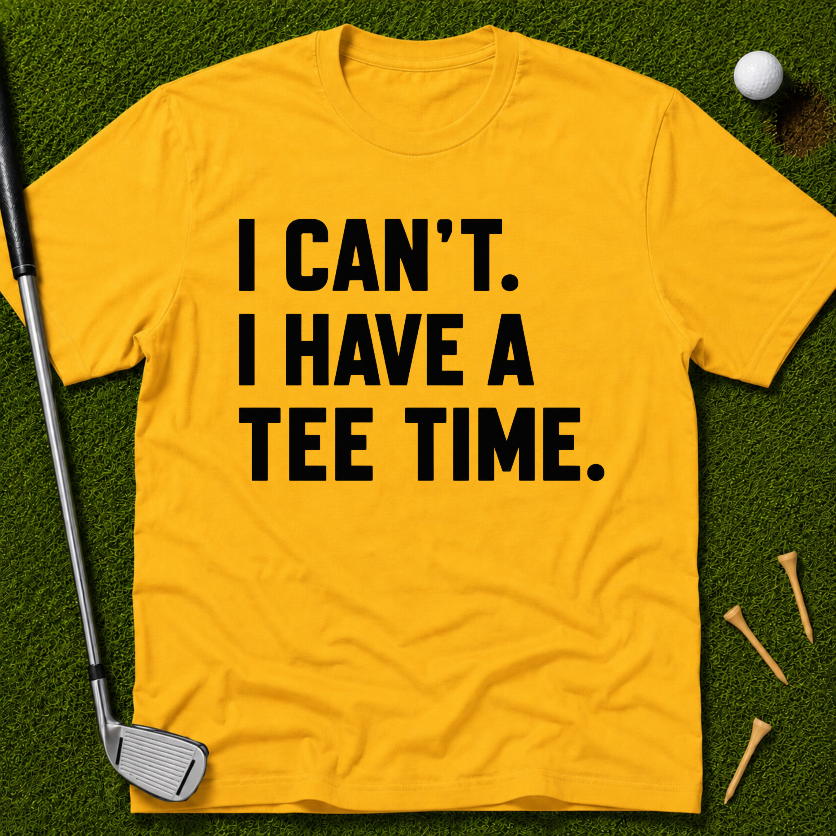 I Can't. I Have A Tee Time. T-Shirt