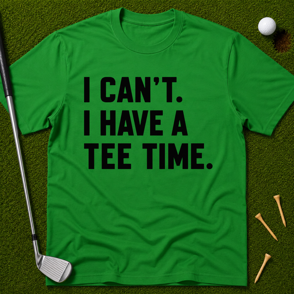 I Can't. I Have A Tee Time. T-Shirt