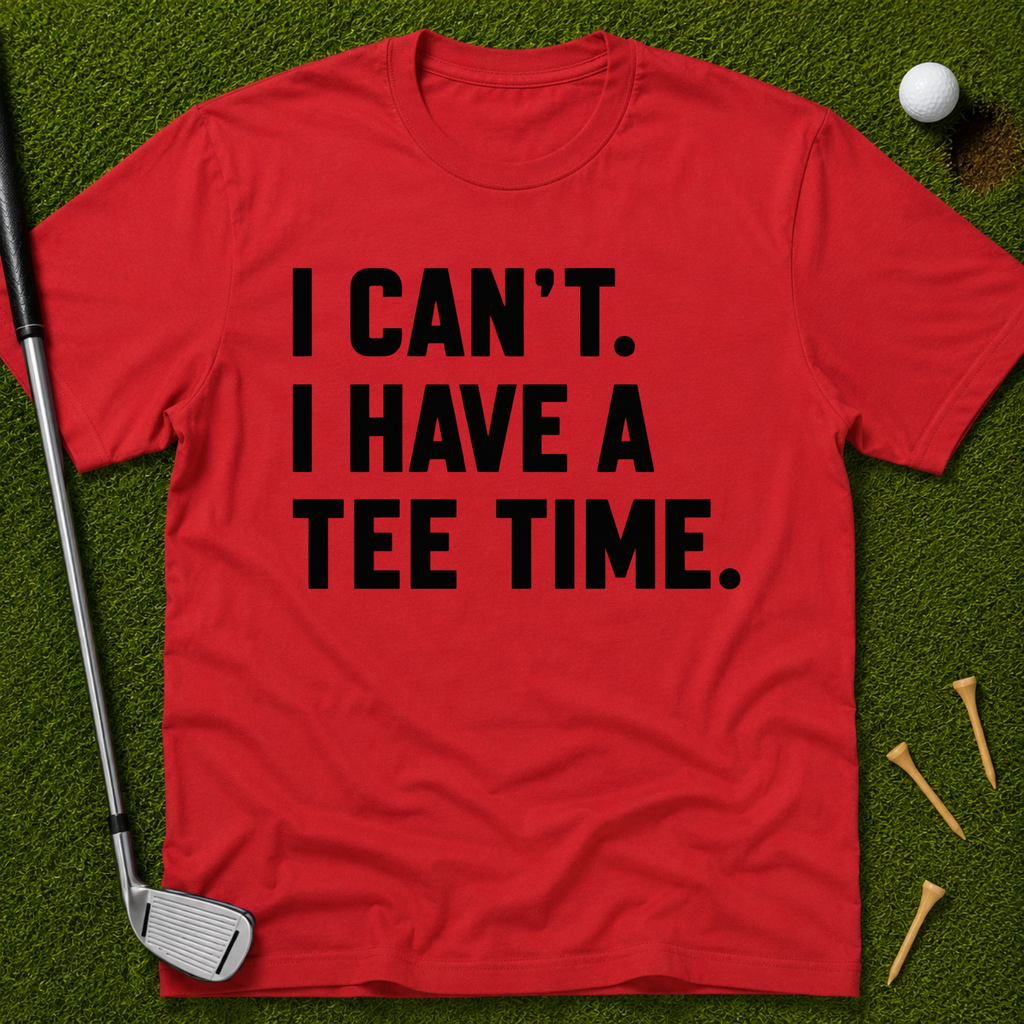I Can't. I Have A Tee Time. T-Shirt