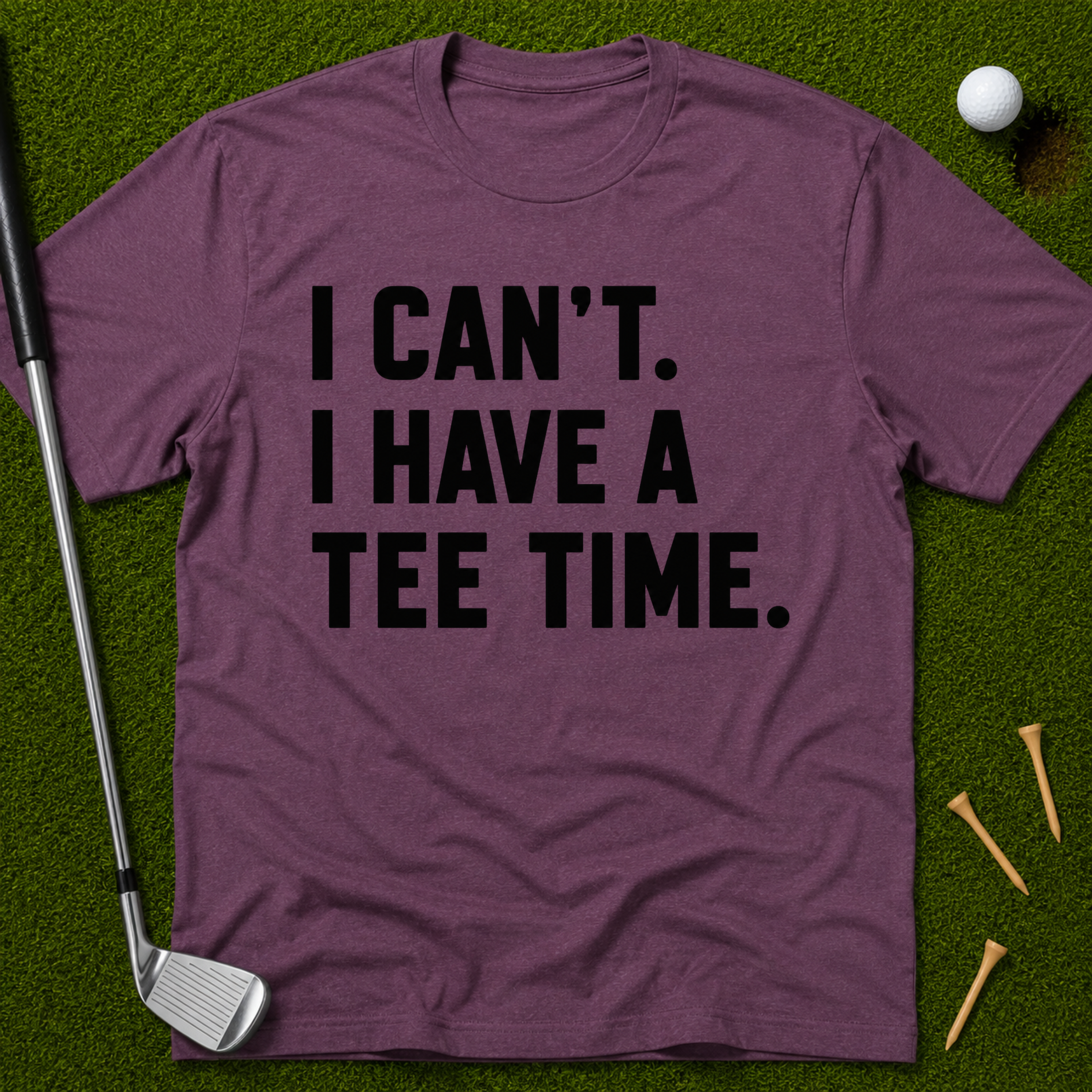 I Can't. I Have A Tee Time. T-Shirt