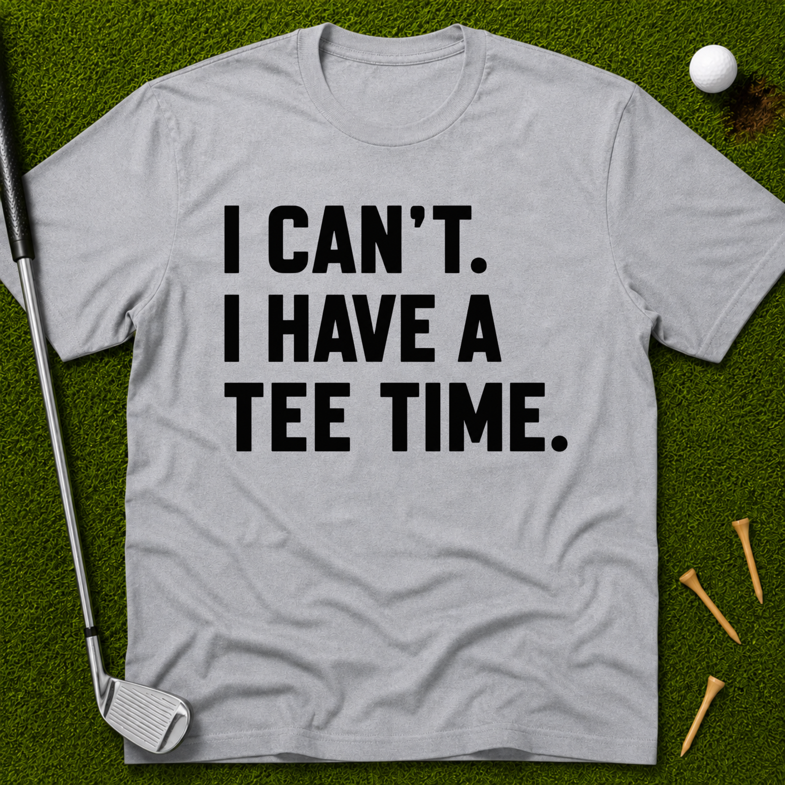 I Can't. I Have A Tee Time. T-Shirt