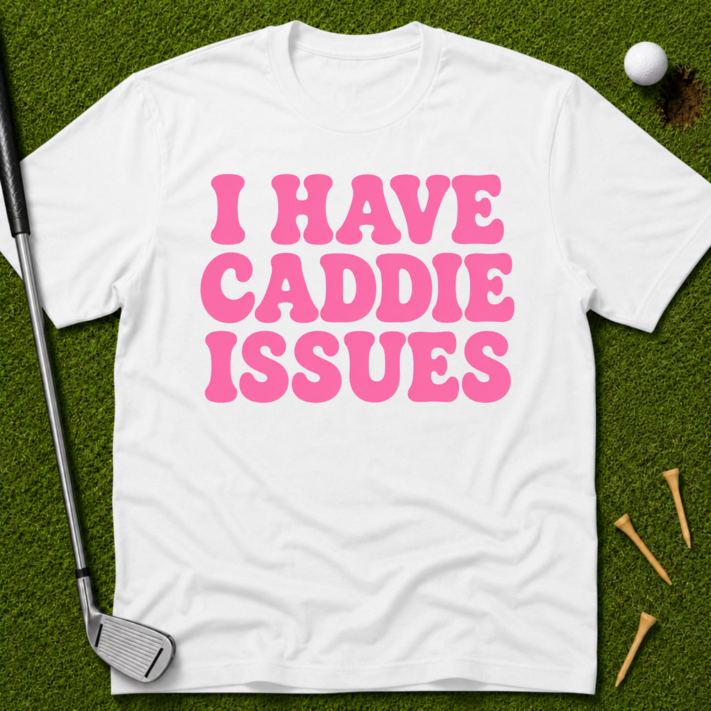 I Have Caddie Issues T-Shirt