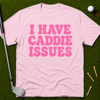 I Have Caddie Issues T-Shirt