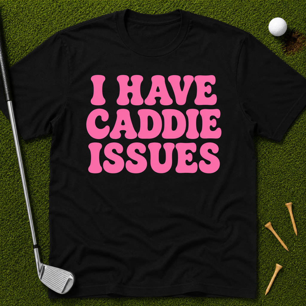I Have Caddie Issues T-Shirt