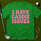 I Have Caddie Issues T-Shirt