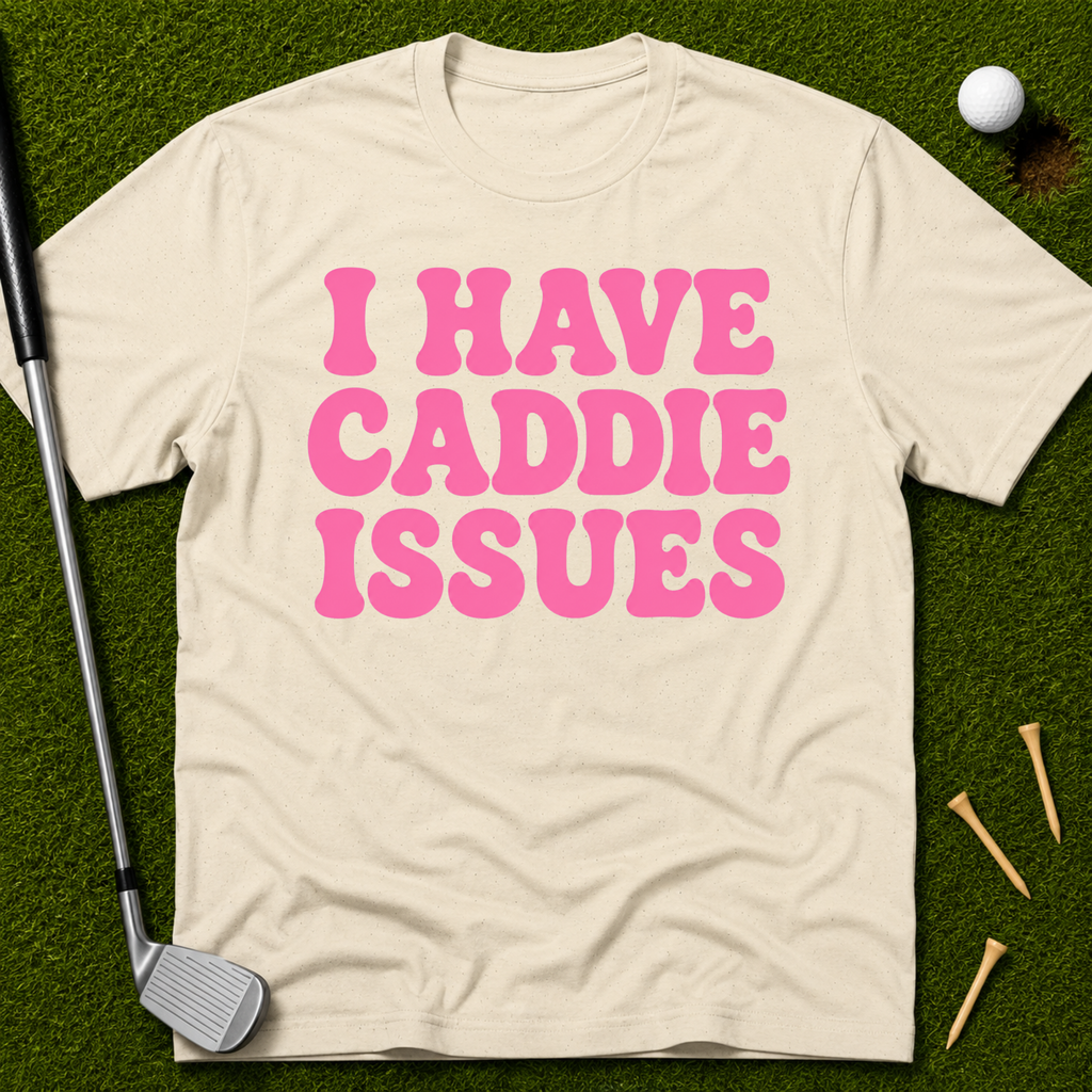 I Have Caddie Issues T-Shirt