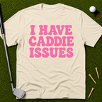 I Have Caddie Issues T-Shirt