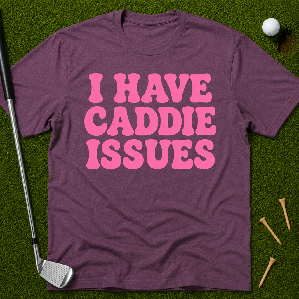 I Have Caddie Issues T-Shirt