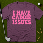 I Have Caddie Issues T-Shirt