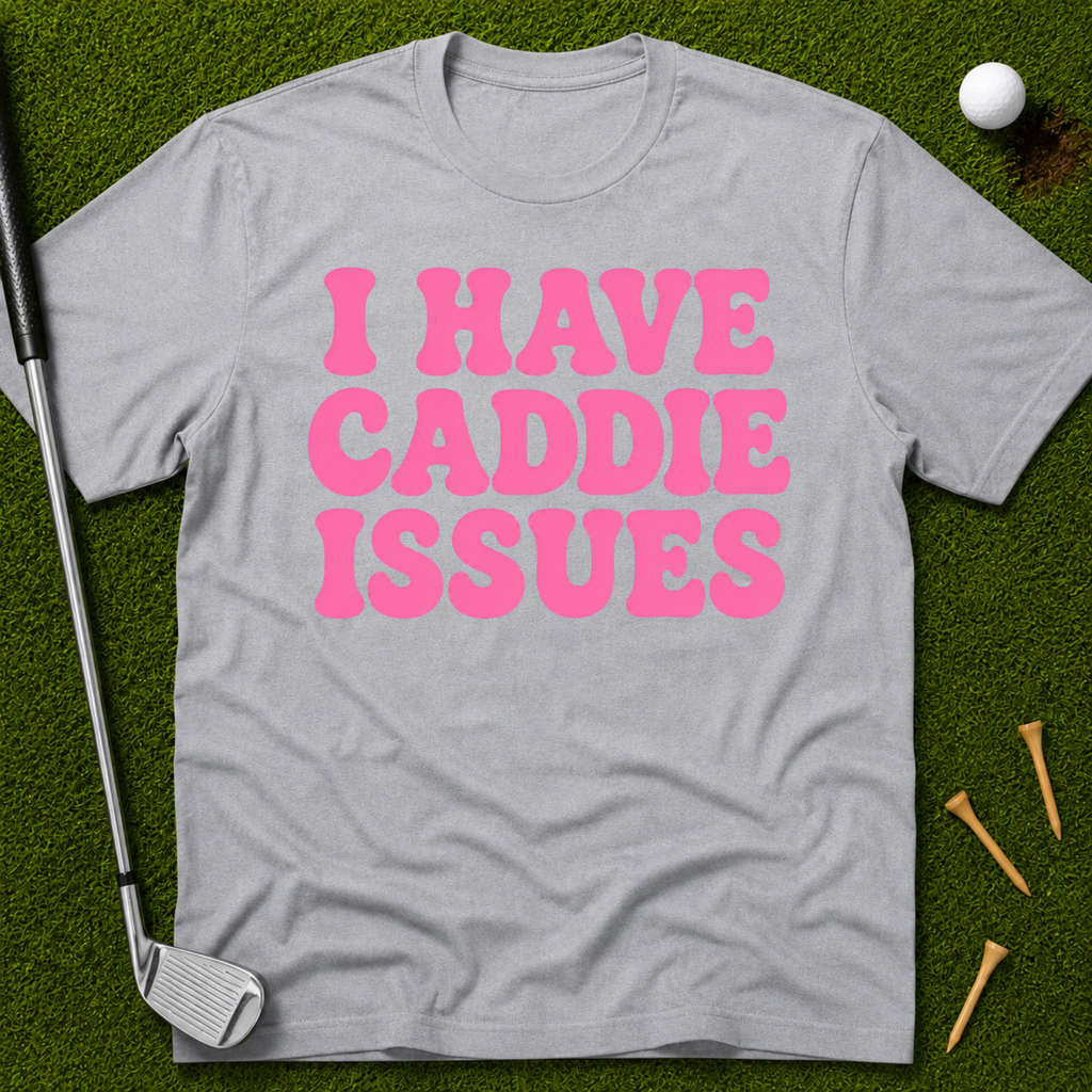 I Have Caddie Issues T-Shirt
