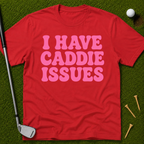 I Have Caddie Issues T-Shirt