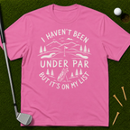 I Haven't Been Under Par But It's On My List T-Shirt