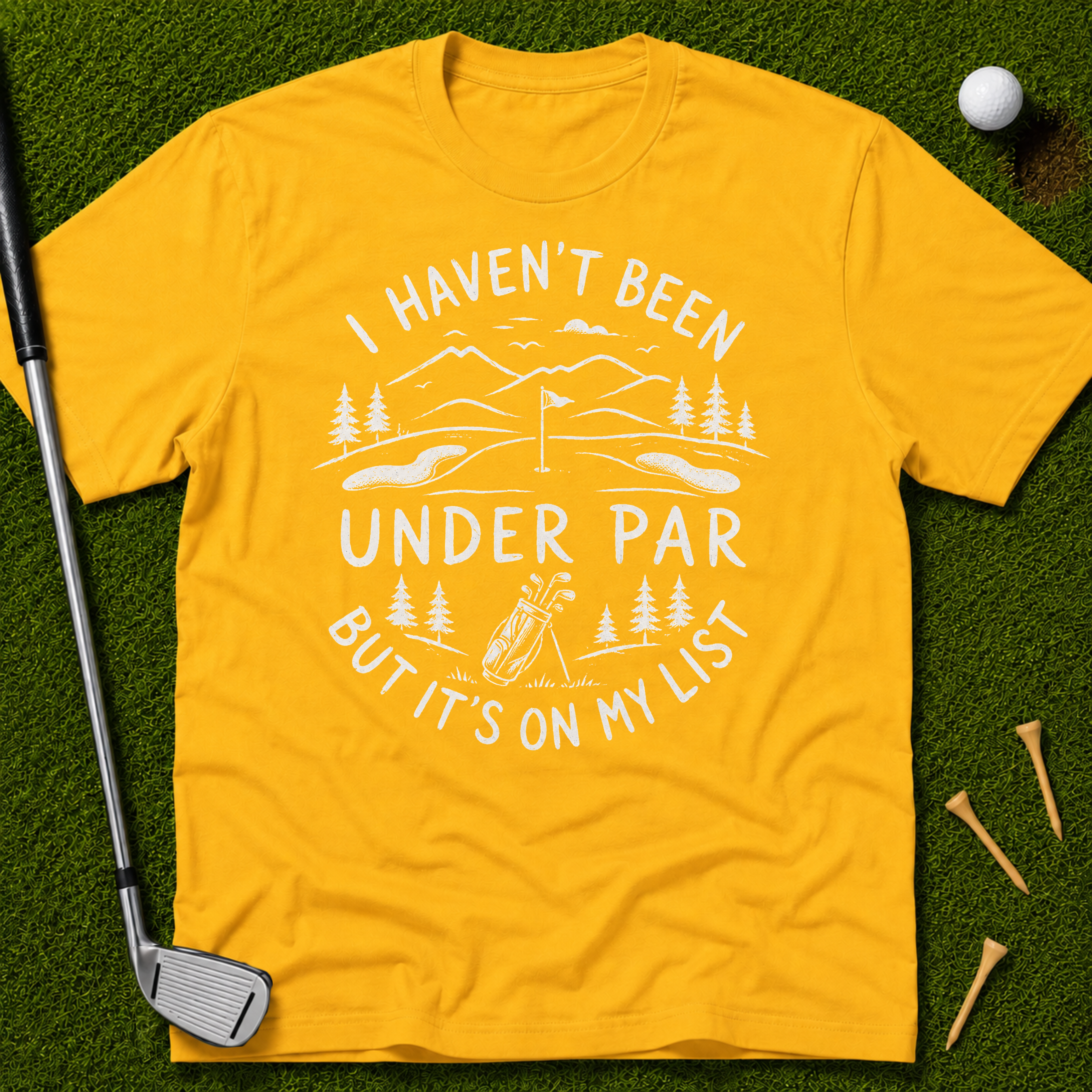 I Haven't Been Under Par But It's On My List T-Shirt