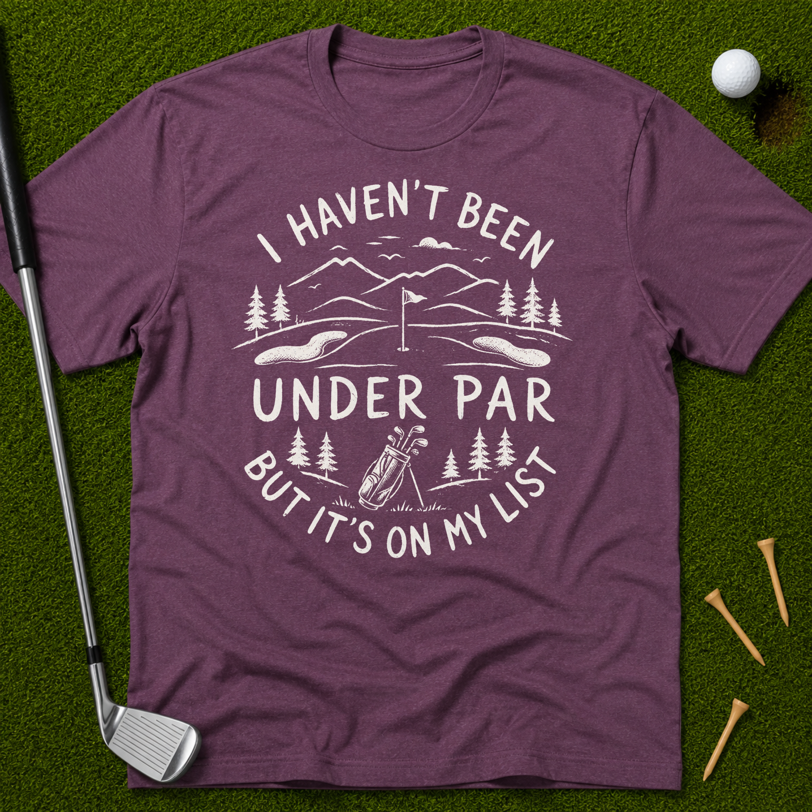 I Haven't Been Under Par But It's On My List T-Shirt