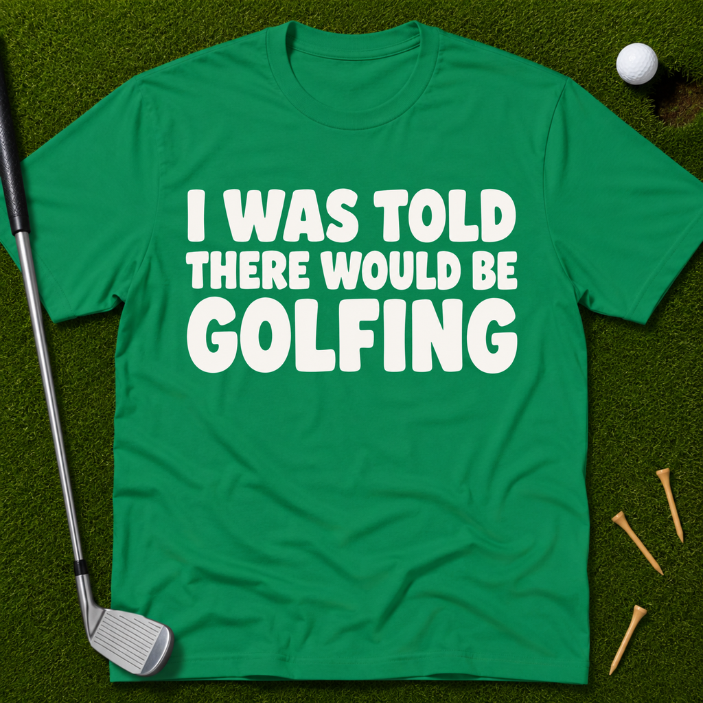 I Was Told There Would Be Golfing T-Shirt
