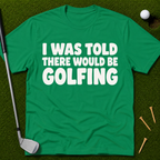 I Was Told There Would Be Golfing T-Shirt