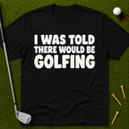 I Was Told There Would Be Golfing T-Shirt
