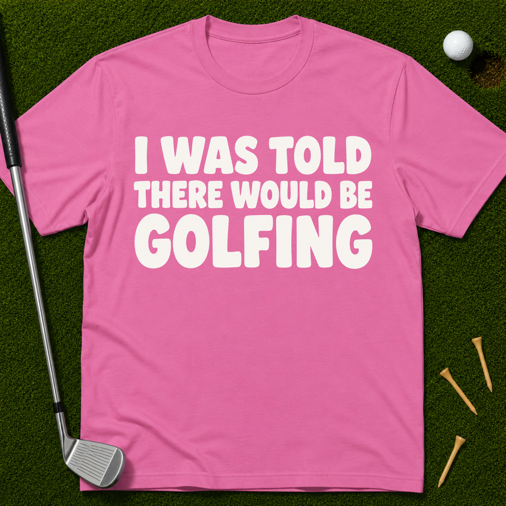 I Was Told There Would Be Golfing T-Shirt